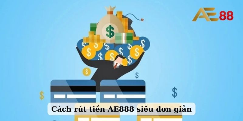 Cách rút tiền AE888 siêu đơn giản