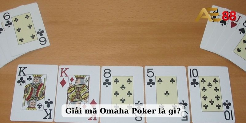 Giải mã Omaha Poker là gì?